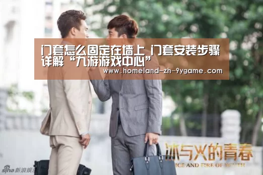 门套怎么固定在墙上 门套安装步骤详解“九游游戏中心”(图2) 九游游戏中心